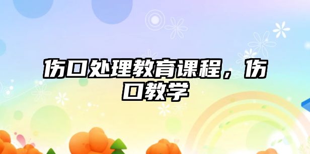 傷口處理教育課程，傷口教學(xué)