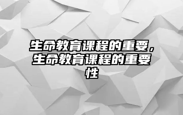 生命教育課程的重要，生命教育課程的重要性