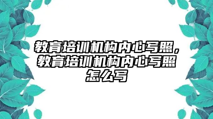 教育培訓(xùn)機構(gòu)內(nèi)心寫照，教育培訓(xùn)機構(gòu)內(nèi)心寫照怎么寫