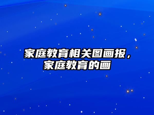 家庭教育相關圖畫報，家庭教育的畫