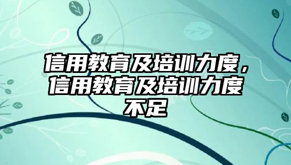 信用教育及培訓力度，信用教育及培訓力度不足