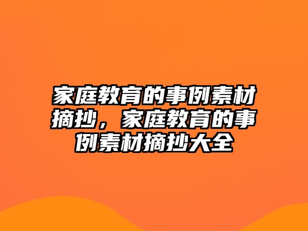 家庭教育的事例素材摘抄，家庭教育的事例素材摘抄大全