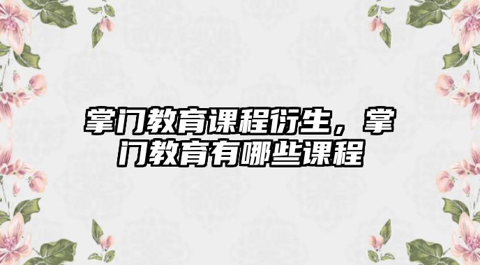 掌門教育課程衍生，掌門教育有哪些課程