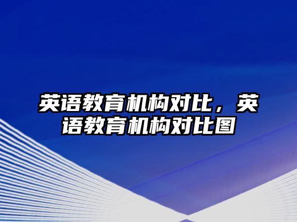 英語教育機(jī)構(gòu)對(duì)比，英語教育機(jī)構(gòu)對(duì)比圖