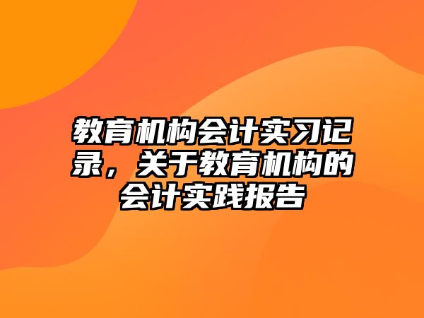 教育機構(gòu)會計實習記錄，關(guān)于教育機構(gòu)的會計實踐報告