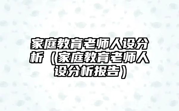 家庭教育老師人設分析（家庭教育老師人設分析報告）