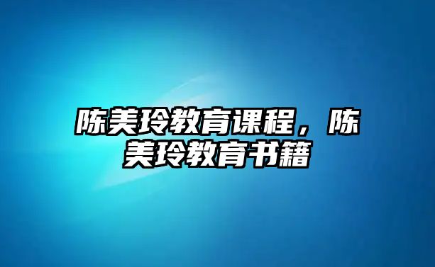 陳美玲教育課程，陳美玲教育書(shū)籍