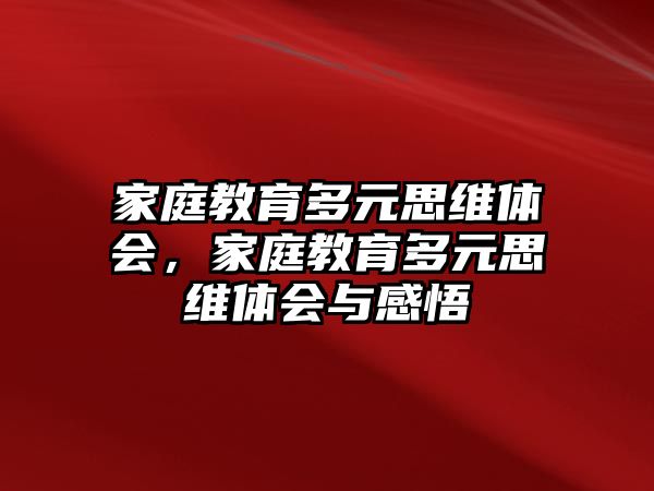 家庭教育多元思維體會(huì)，家庭教育多元思維體會(huì)與感悟