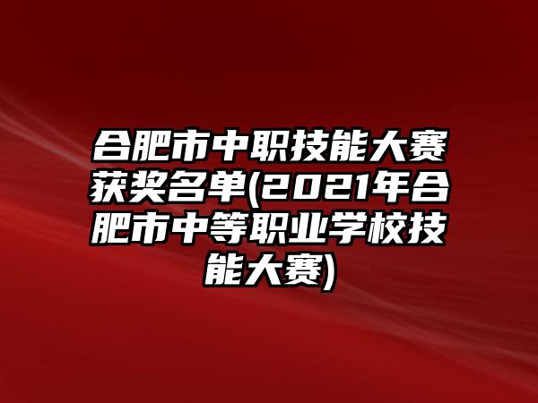 合肥市中職技能大賽獲獎(jiǎng)名單(2021年合肥市中等職業(yè)學(xué)校技能大賽)