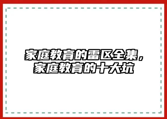 家庭教育的雷區(qū)全集，家庭教育的十大坑