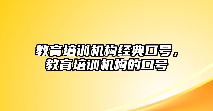 教育培訓(xùn)機(jī)構(gòu)經(jīng)典口號(hào)，教育培訓(xùn)機(jī)構(gòu)的口號(hào)