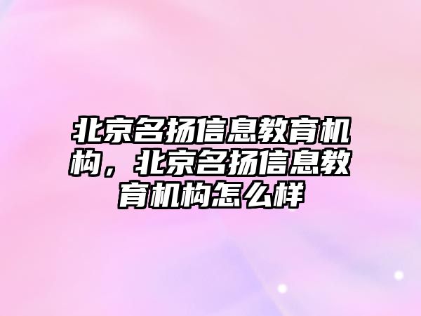 北京名揚信息教育機構(gòu)，北京名揚信息教育機構(gòu)怎么樣