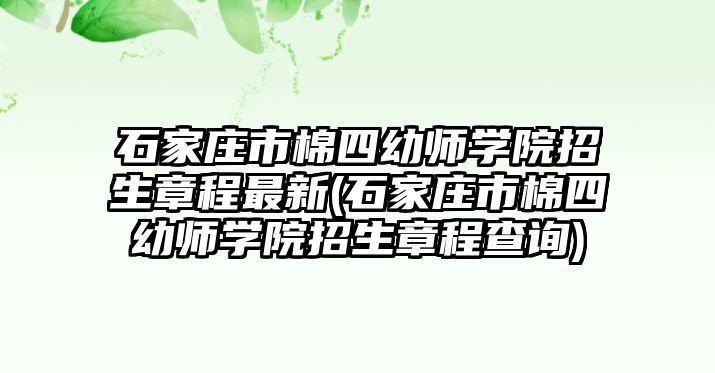 石家莊市棉四幼師學(xué)院招生章程最新(石家莊市棉四幼師學(xué)院招生章程查詢)