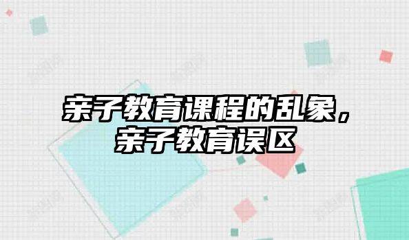 親子教育課程的亂象，親子教育誤區(qū)