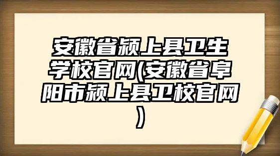 安徽省潁上縣衛(wèi)生學(xué)校官網(wǎng)(安徽省阜陽市潁上縣衛(wèi)校官網(wǎng))