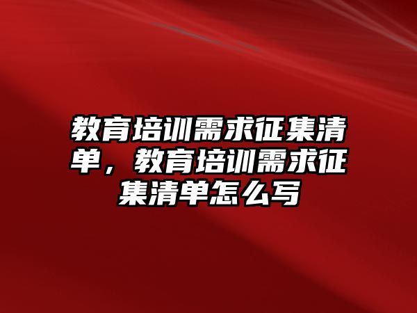 教育培訓(xùn)需求征集清單，教育培訓(xùn)需求征集清單怎么寫