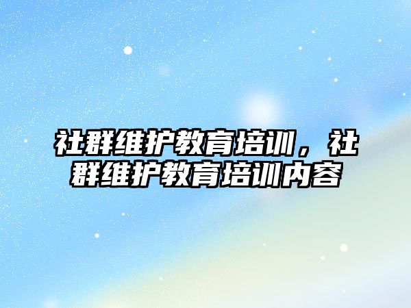 社群維護教育培訓，社群維護教育培訓內容