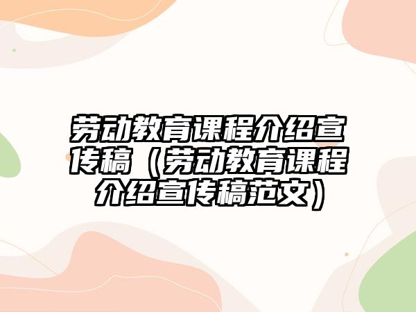 勞動(dòng)教育課程介紹宣傳稿（勞動(dòng)教育課程介紹宣傳稿范文）