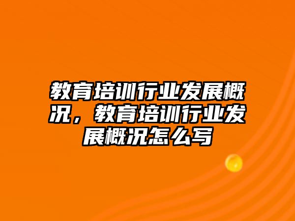 教育培訓(xùn)行業(yè)發(fā)展概況，教育培訓(xùn)行業(yè)發(fā)展概況怎么寫