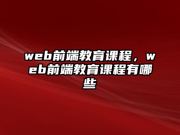 web前端教育課程，web前端教育課程有哪些