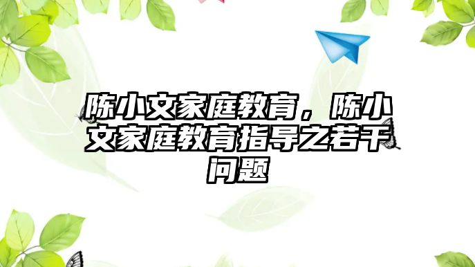 陳小文家庭教育，陳小文家庭教育指導(dǎo)之若干問題