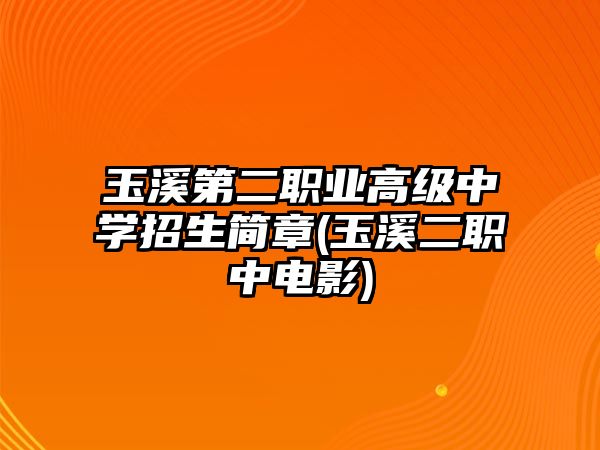 玉溪第二職業(yè)高級中學(xué)招生簡章(玉溪二職中電影)