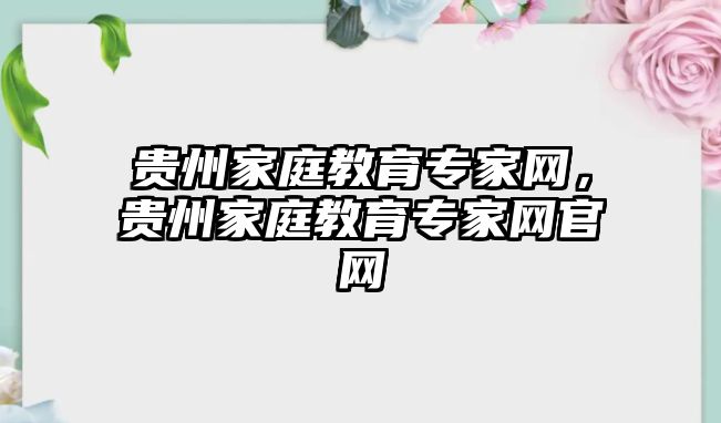 貴州家庭教育專家網(wǎng)，貴州家庭教育專家網(wǎng)官網(wǎng)