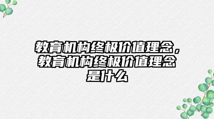 教育機構終極價值理念，教育機構終極價值理念是什么