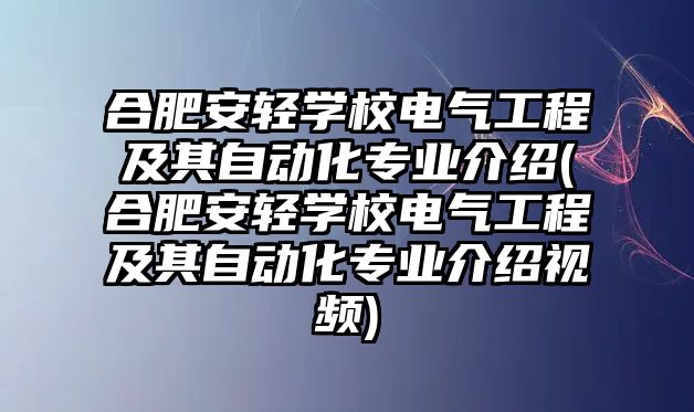 合肥安輕學(xué)校電氣工程及其自動化專業(yè)介紹(合肥安輕學(xué)校電氣工程及其自動化專業(yè)介紹視頻)