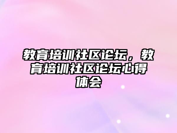 教育培訓社區(qū)論壇，教育培訓社區(qū)論壇心得體會