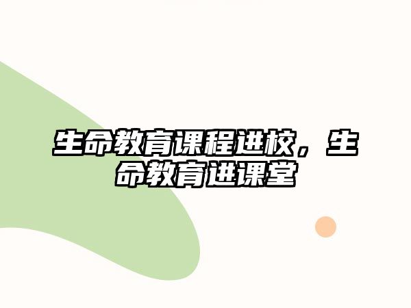 生命教育課程進(jìn)校，生命教育進(jìn)課堂