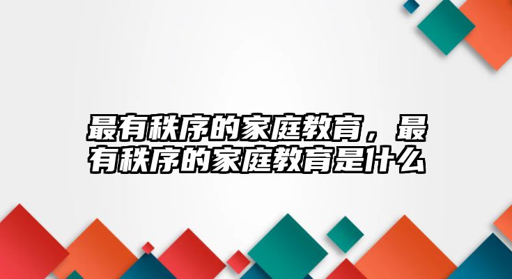 最有秩序的家庭教育，最有秩序的家庭教育是什么