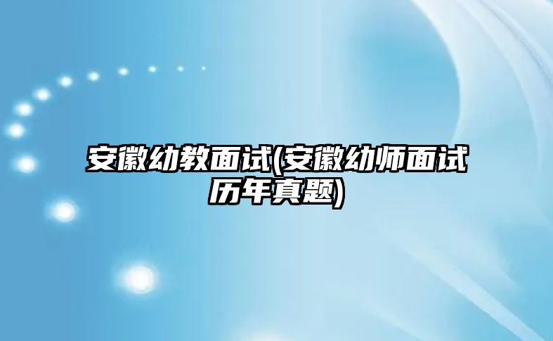 安徽幼教面試(安徽幼師面試歷年真題)