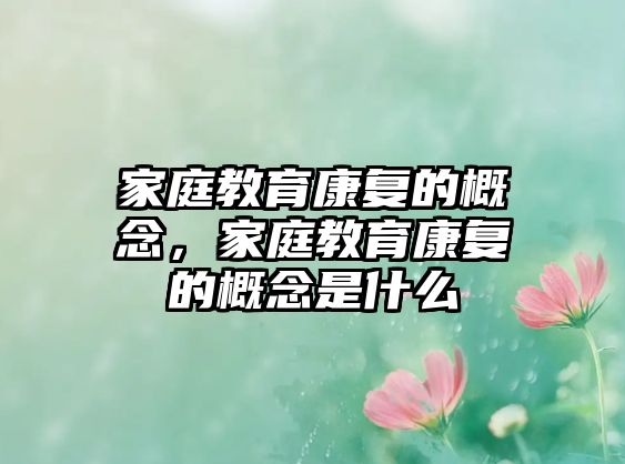 家庭教育康復的概念，家庭教育康復的概念是什么