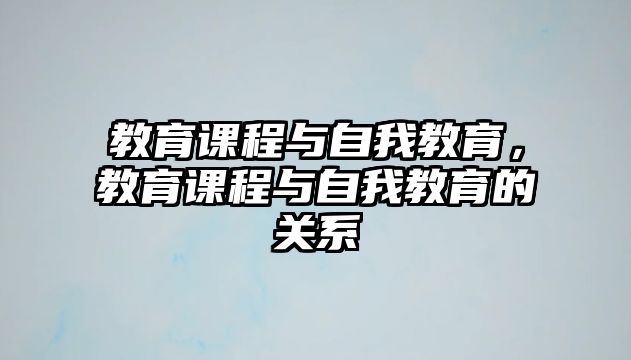 教育課程與自我教育，教育課程與自我教育的關(guān)系