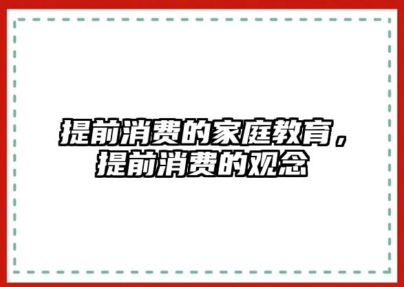 提前消費的家庭教育，提前消費的觀念