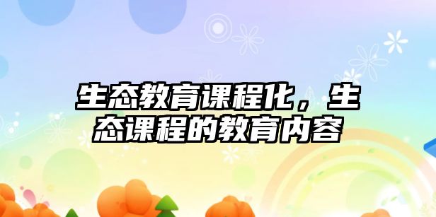 生態(tài)教育課程化，生態(tài)課程的教育內(nèi)容