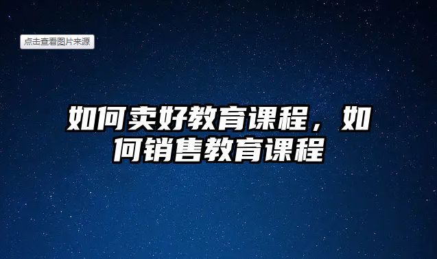 如何賣好教育課程，如何銷售教育課程