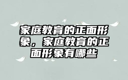 家庭教育的正面形象，家庭教育的正面形象有哪些