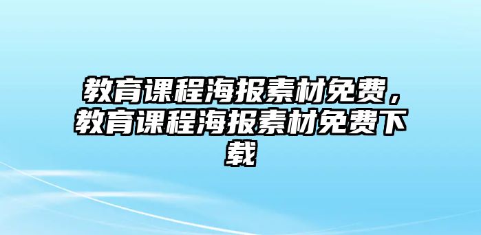 教育課程海報(bào)素材免費(fèi)，教育課程海報(bào)素材免費(fèi)下載