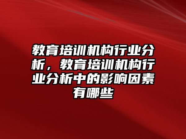 教育培訓(xùn)機(jī)構(gòu)行業(yè)分析，教育培訓(xùn)機(jī)構(gòu)行業(yè)分析中的影響因素有哪些