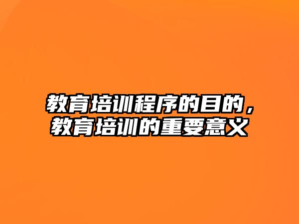 教育培訓程序的目的，教育培訓的重要意義