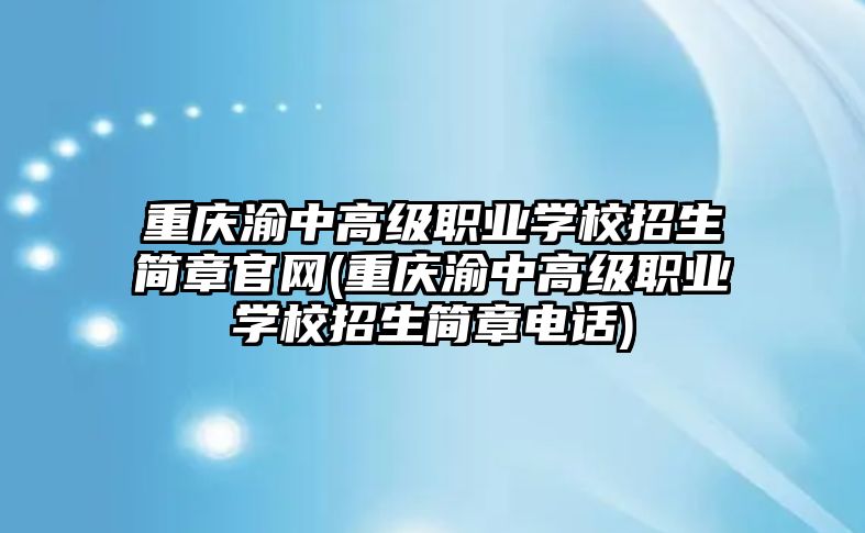 重慶渝中高級職業(yè)學校招生簡章官網(wǎng)(重慶渝中高級職業(yè)學校招生簡章電話)