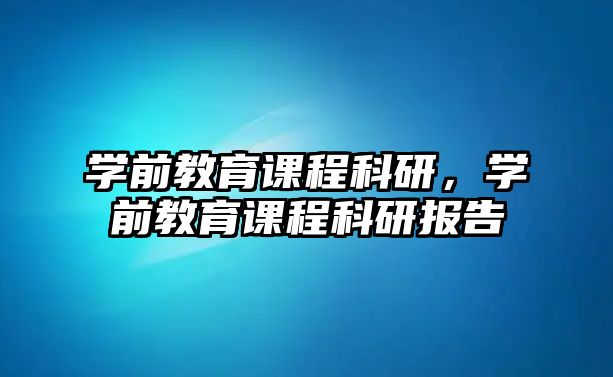 學(xué)前教育課程科研，學(xué)前教育課程科研報告