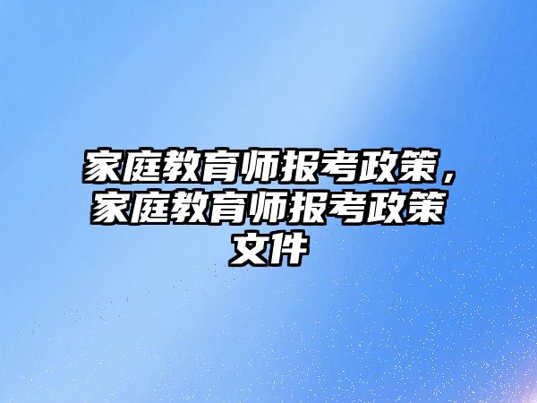 家庭教育師報考政策，家庭教育師報考政策文件