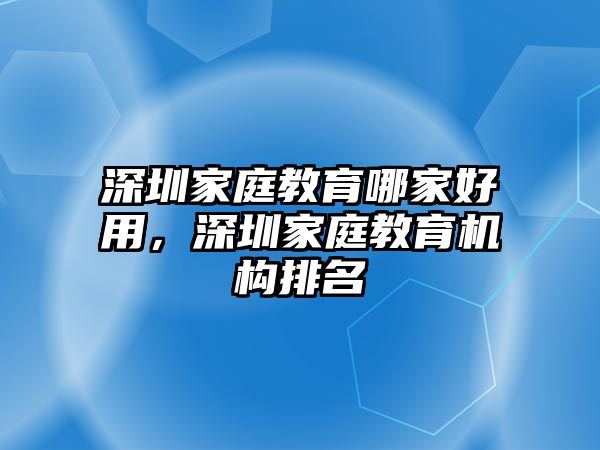 深圳家庭教育哪家好用，深圳家庭教育機構排名