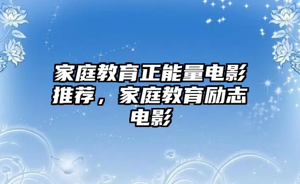 家庭教育正能量電影推薦，家庭教育勵志電影