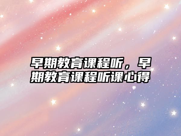 早期教育課程聽，早期教育課程聽課心得