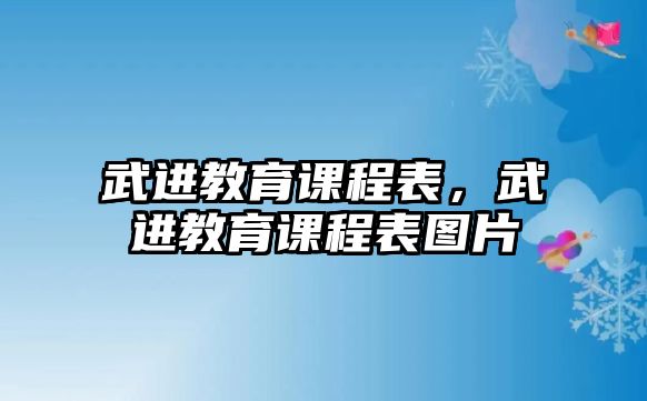 武進教育課程表，武進教育課程表圖片