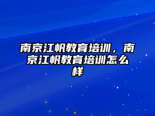 南京江帆教育培訓(xùn)，南京江帆教育培訓(xùn)怎么樣